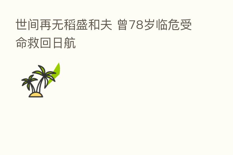世间再无稻盛和夫 曾78岁临危受命救回日航