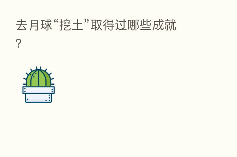 去月球“挖土”取得过哪些成就？