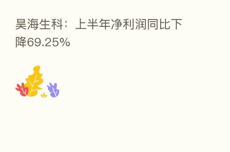 昊海生科：上半年净利润同比下降69.25%