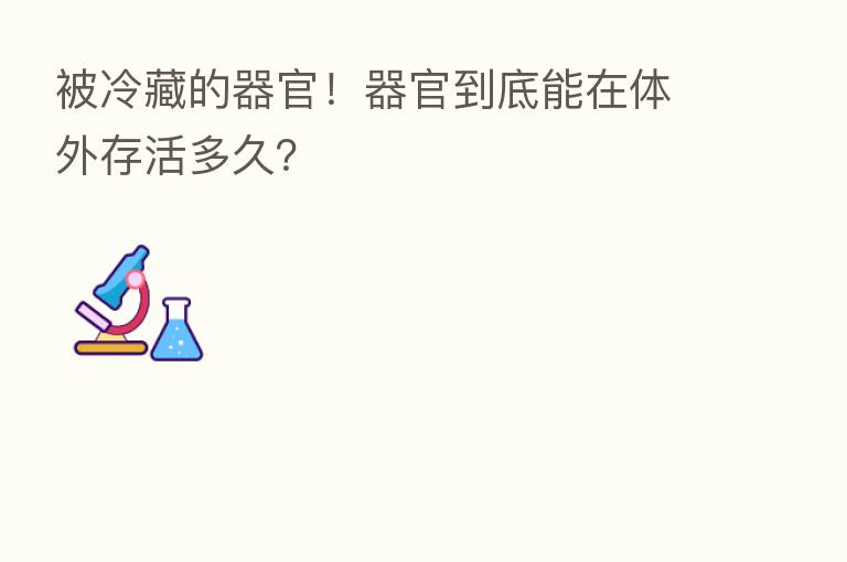 被冷藏的器官!器官到底能在体外存活多久?