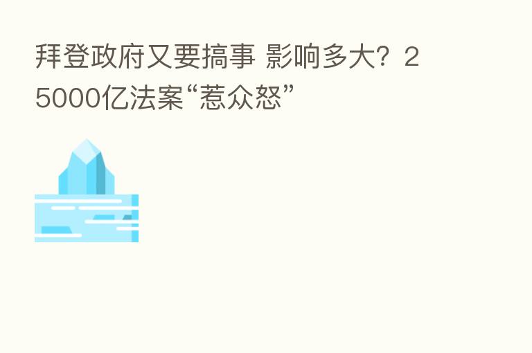拜登政府又要搞事 影响多大？25000亿法案“惹众怒”