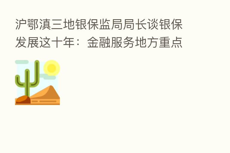 沪鄂滇三地银保监局局长谈银保发展这十年：金融服务地方重点产业 创新谋高质量发展
