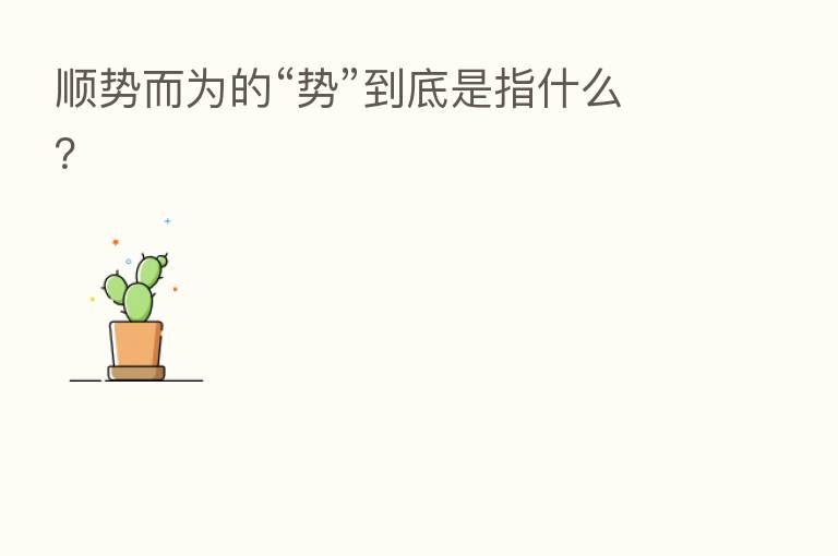 顺势而为的“势”到底是指什么?