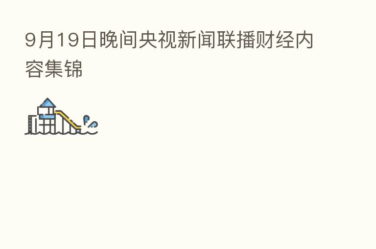9月19日晚间央视新闻联播财经内容集锦