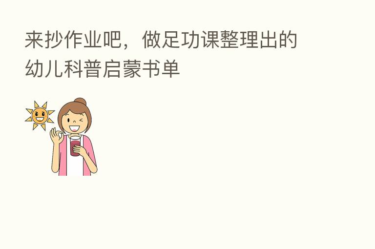 来抄作业吧,做足功课整理出的幼儿科普启蒙书单