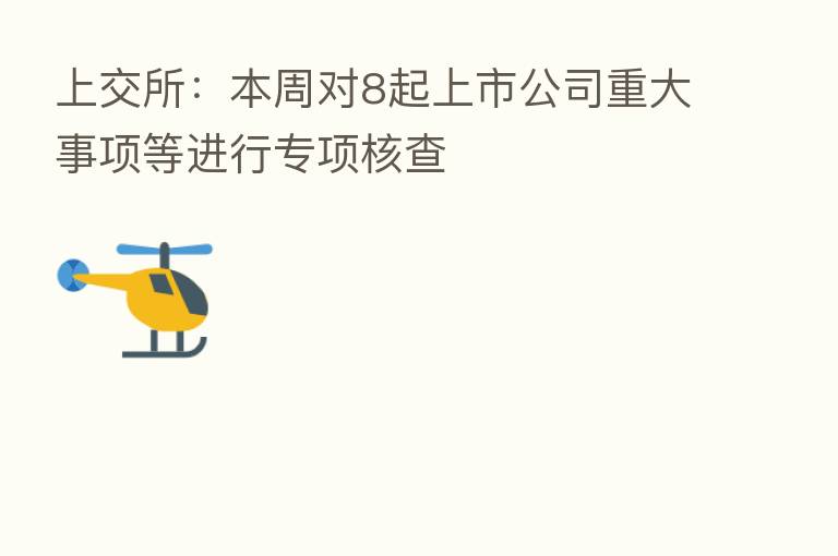 上交所:本周对8起上市公司重大事项等进行专项核查