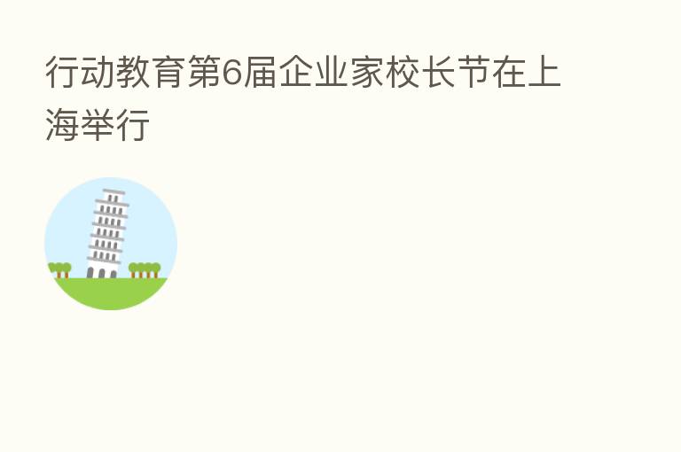 行动教育 6届企业家校长节在上海举行