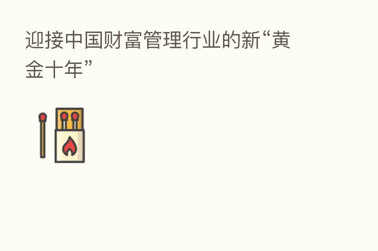 迎接中国财富管理行业的新“黄金十年”