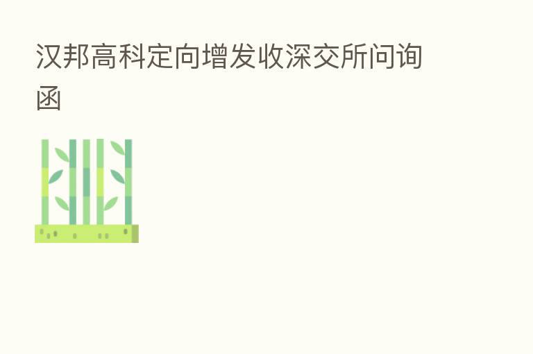 汉邦高科定向增发收深交所问询函