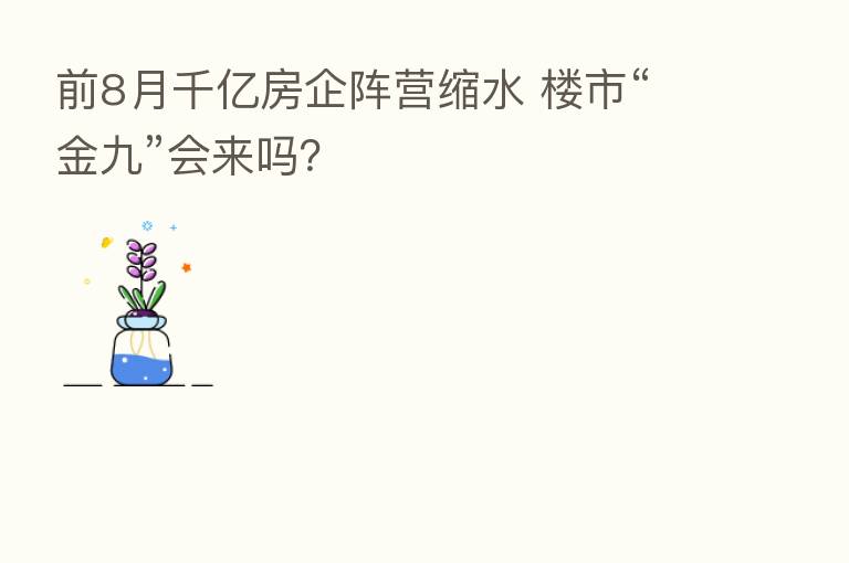 前8月千亿房企阵营缩水 楼市“金九”会来吗？