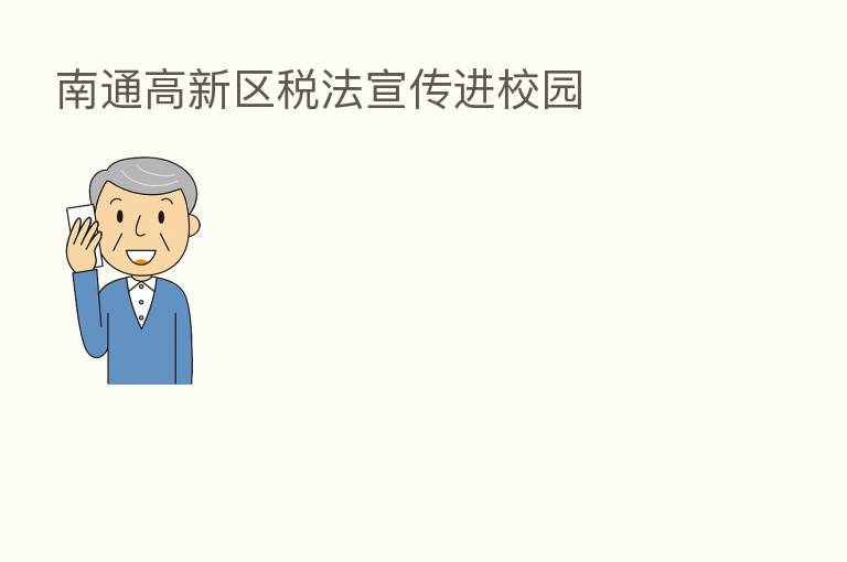 南通高新区税法宣传进校园