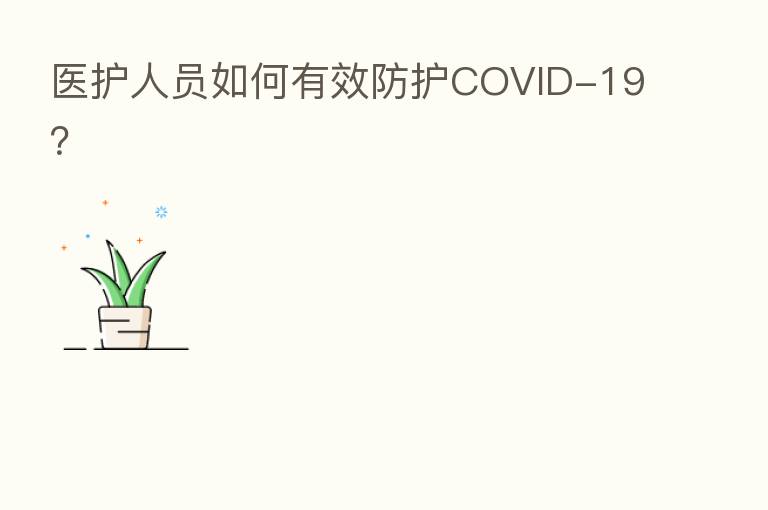医护人员如何有效防护COVID-19?