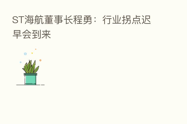 ST海航董事长程勇:行业拐点迟早会到来