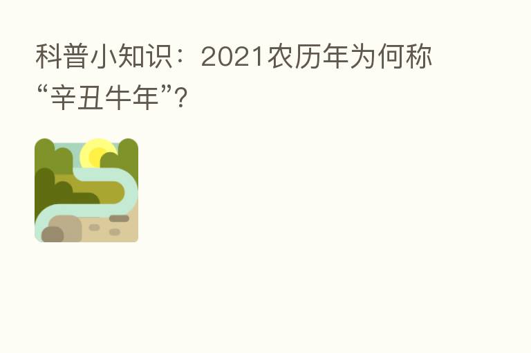 科普小知识:2021农历年为何称“辛丑牛年”?