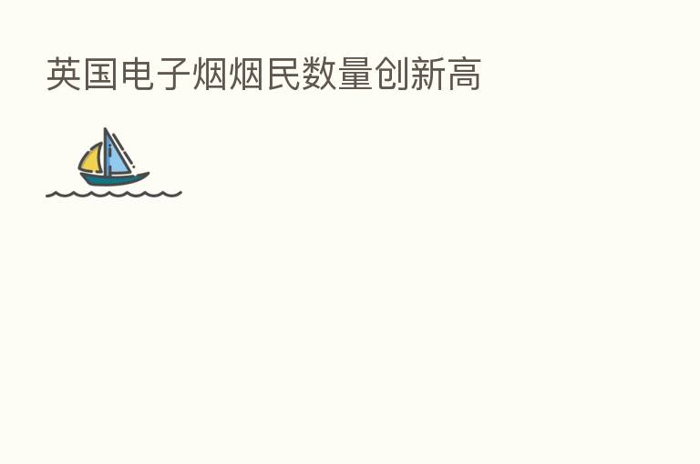 英国电子烟烟民数量创新高