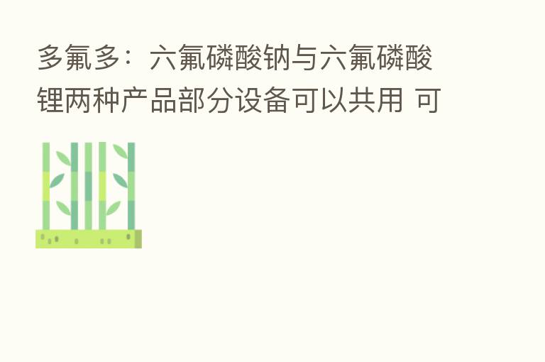 多氟多:六氟磷酸钠与六氟磷酸锂两种产品部分设备可以共用 可以根据市场需求量调整产线