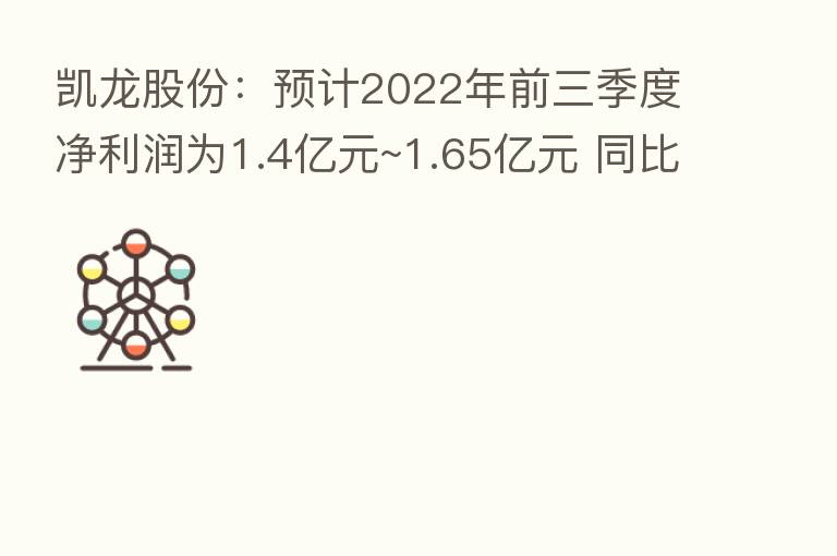 凯龙股份:预计2022年前三季度净利润为1.4亿元~1.65亿元 同比增长334.44%~412.02%