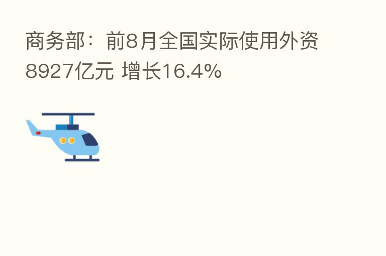 商务部:前8月全国实际使用外资8927亿元 增长16.4%