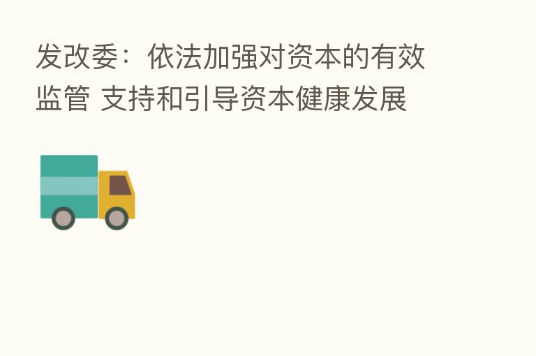 发改委:依法加强对资本的有效监管 支持和引导资本健康发展
