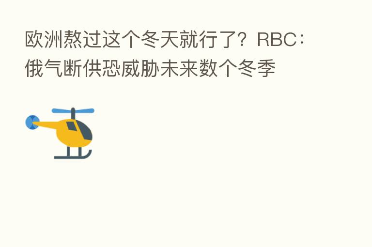 欧洲熬过这个冬天就行了?RBC:俄气断供恐威胁未来数个冬季