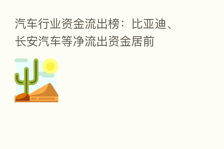 汽车行业资金流出榜：比亚迪、长安汽车等净流出资金居前