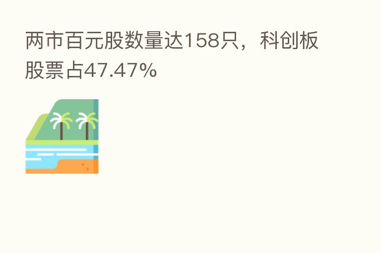 两市百元股数量达158只,科创板股票占47.47%