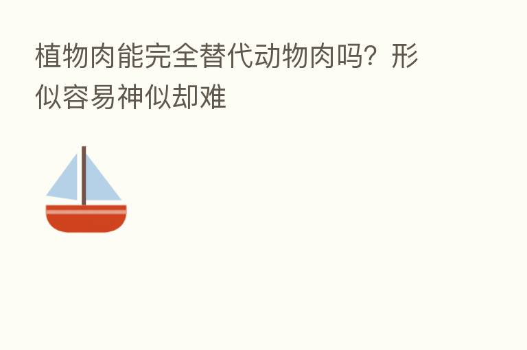 植物肉能完全替代动物肉吗？形似容易神似却难