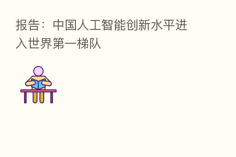 报告：中国人工智能创新水平进入世界   一梯队