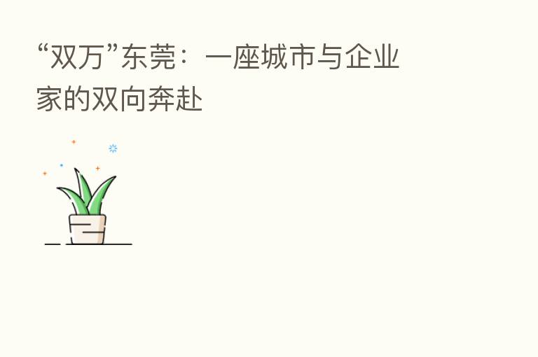 “双万”东莞：一座城市与企业家的双向奔赴