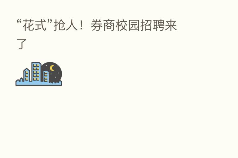 “花式”抢人！券商校园招聘来了