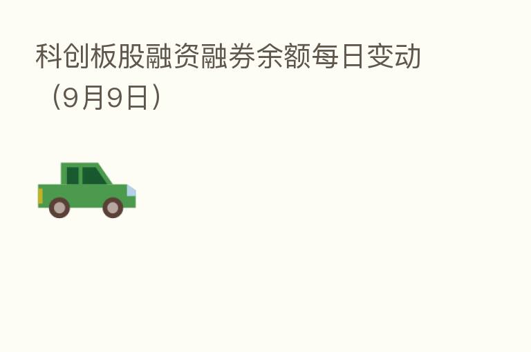 科创板股融资融券余额每日变动（9月9日）