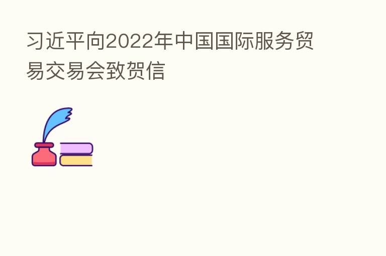 向2022年中国国际服务贸易交易会致贺信