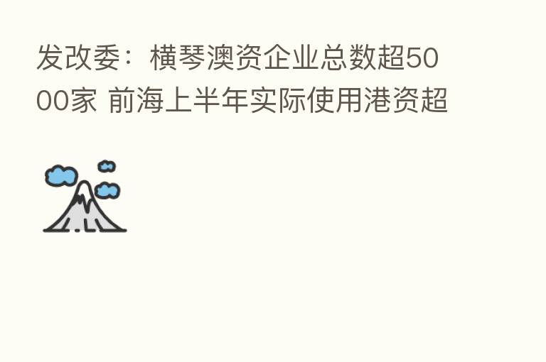 发改委：横琴澳资企业总数超5000家 前海上半年实际使用港资超33亿美元