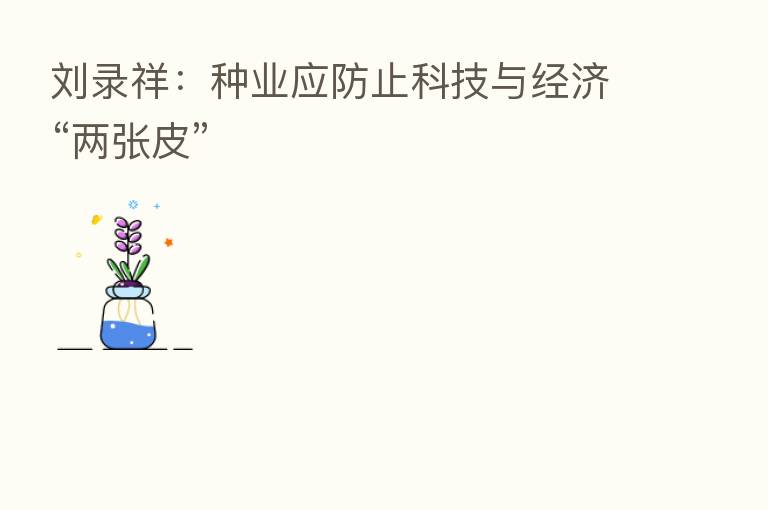 刘录祥：种业应防止科技与经济“两张皮”