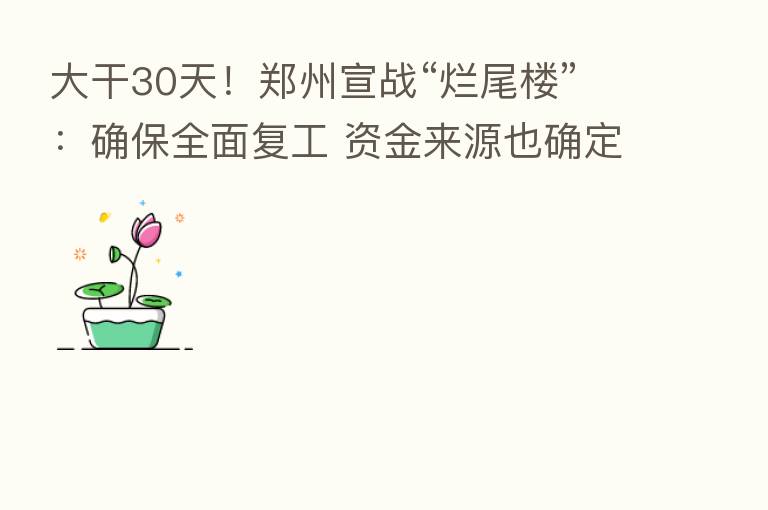 大干30天！郑州宣战“烂尾楼”：确保全面复工 资金来源也确定！