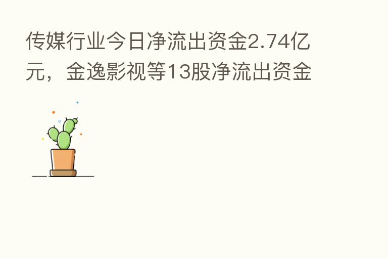 传媒行业今日净流出资金2.74亿元，金逸影视等13股净流出资金超千万元