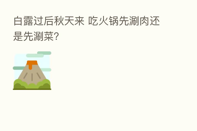 白露过后秋天来 吃火锅先涮肉还是先涮菜？