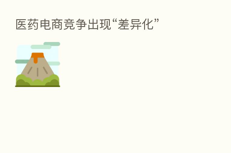 医药电商竞争出现“差异化”