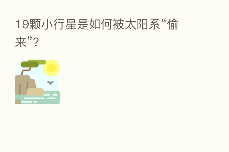 19颗小行星是如何被太阳系“偷来”？