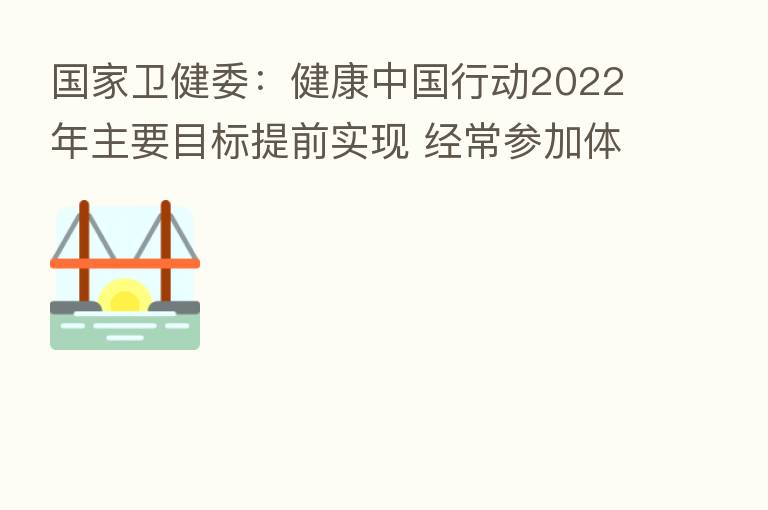 国家卫健委：健康中国行动2022年主要目标提前实现 经常参加体育锻炼的人数比例达到37.2%