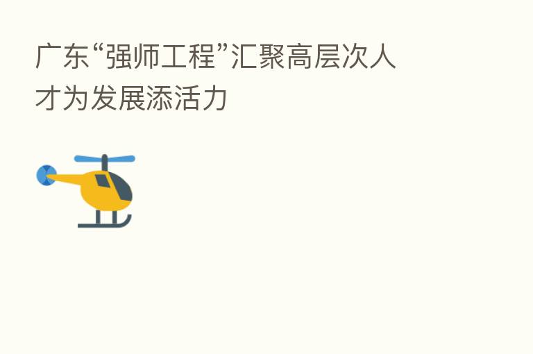 广东“强师工程”汇聚高层次人才为发展添活力