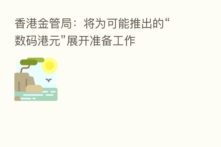 香港金管局:将为可能推出的“数码港元”展开准备工作