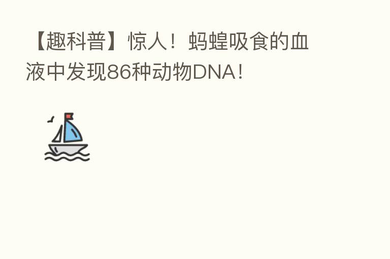 【趣科普】惊人!蚂蝗吸食的血液中发现86种动物DNA!
