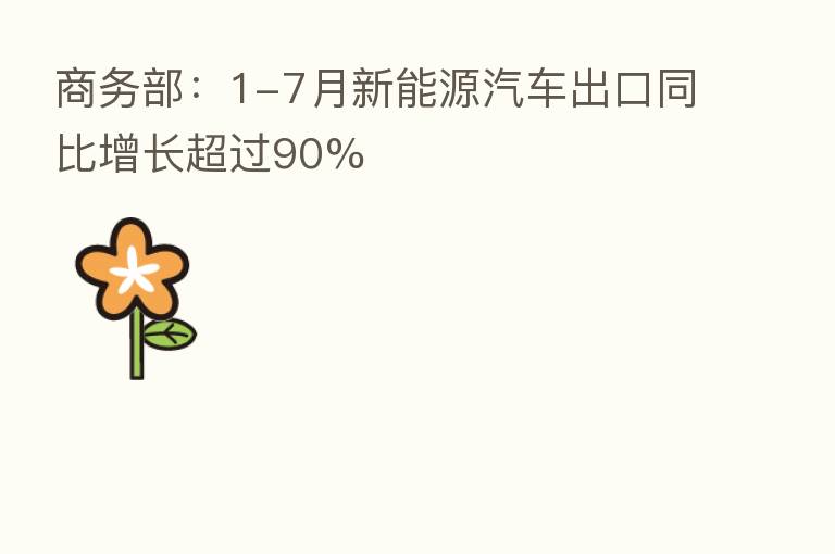 商务部：1-7月新能源汽车出口同比增长超过90%