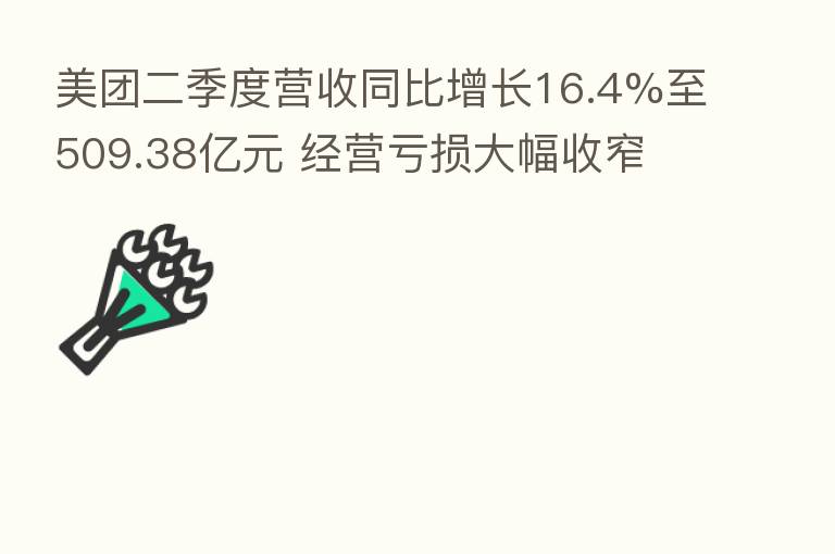 美团二季度营收同比增长16.4%至509.38亿元 经营亏损大幅收窄