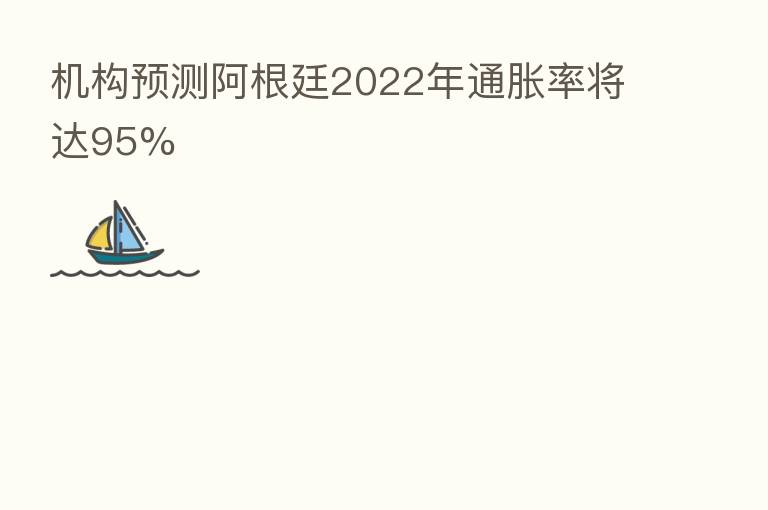 机构预测阿根廷2022年通胀率将达95%