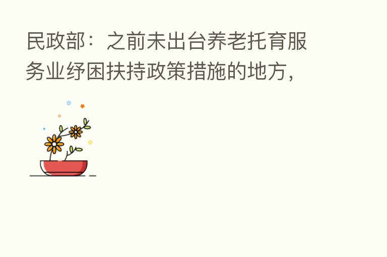 民政部：之前未出台养老托育服务业纾困扶持政策措施的地方，要尽快制定配套的落实措施
