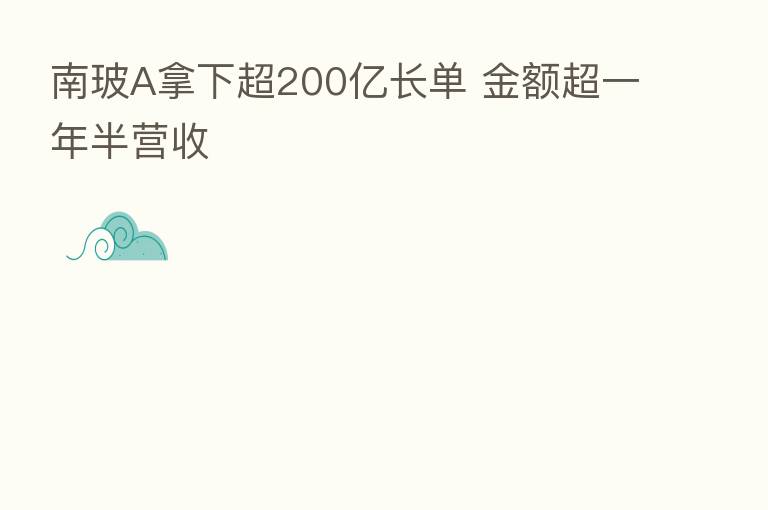 南玻A拿下超200亿长单 金额超一年半营收
