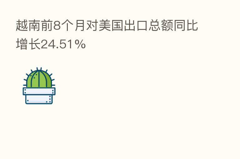 越南前8个月对美国出口总额同比增长24.51%