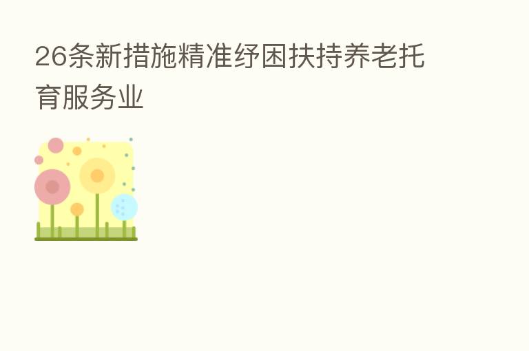 26条新措施精准纾困扶持养老托育服务业